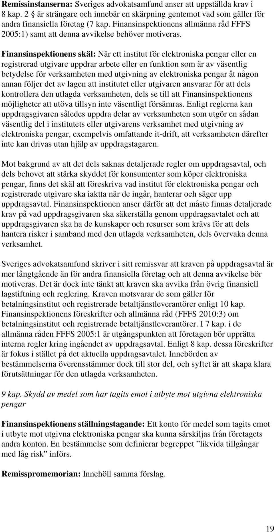 Finansinspektionens skäl: När ett institut för elektroniska pengar eller en registrerad utgivare uppdrar arbete eller en funktion som är av väsentlig betydelse för verksamheten med utgivning av