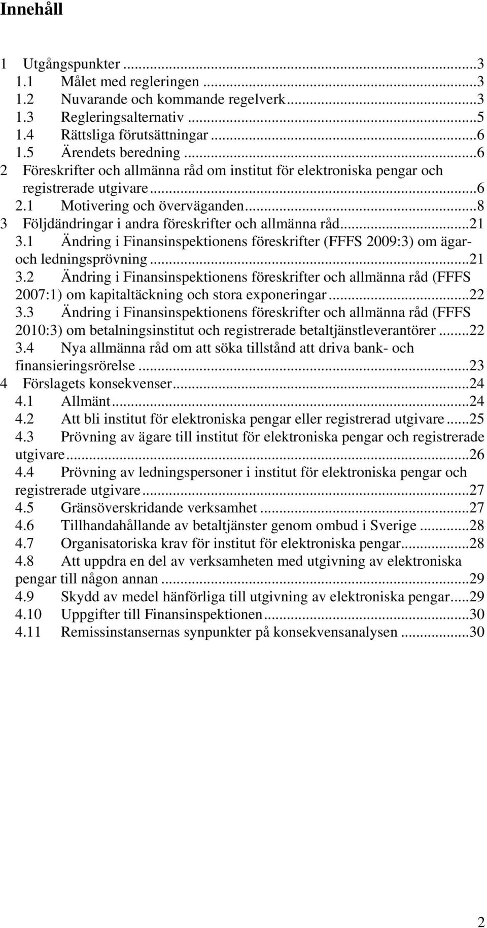 1 Ändring i Finansinspektionens föreskrifter (FFFS 2009:3) om ägaroch ledningsprövning...21 3.