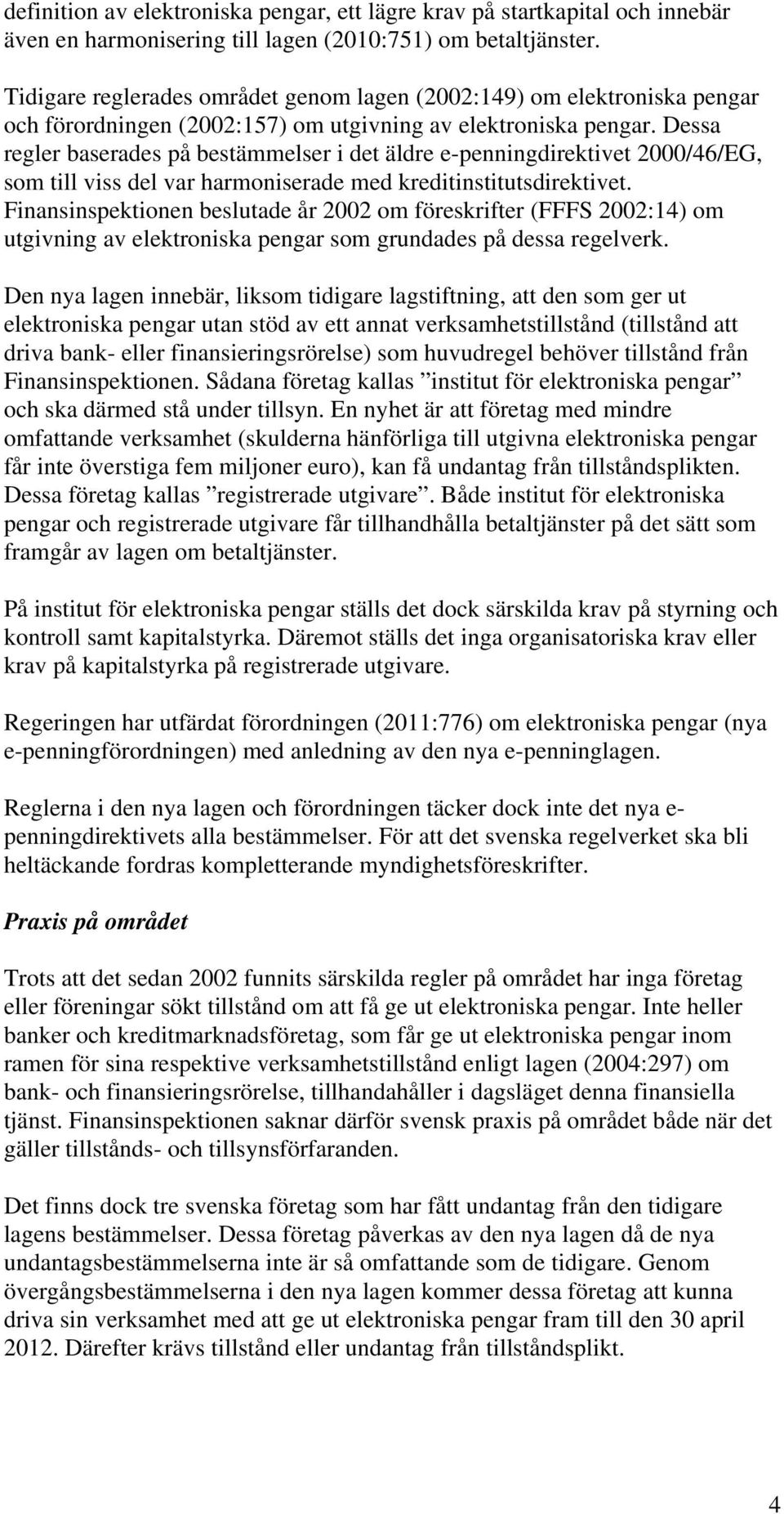 Dessa regler baserades på bestämmelser i det äldre e-penningdirektivet 2000/46/EG, som till viss del var harmoniserade med kreditinstitutsdirektivet.