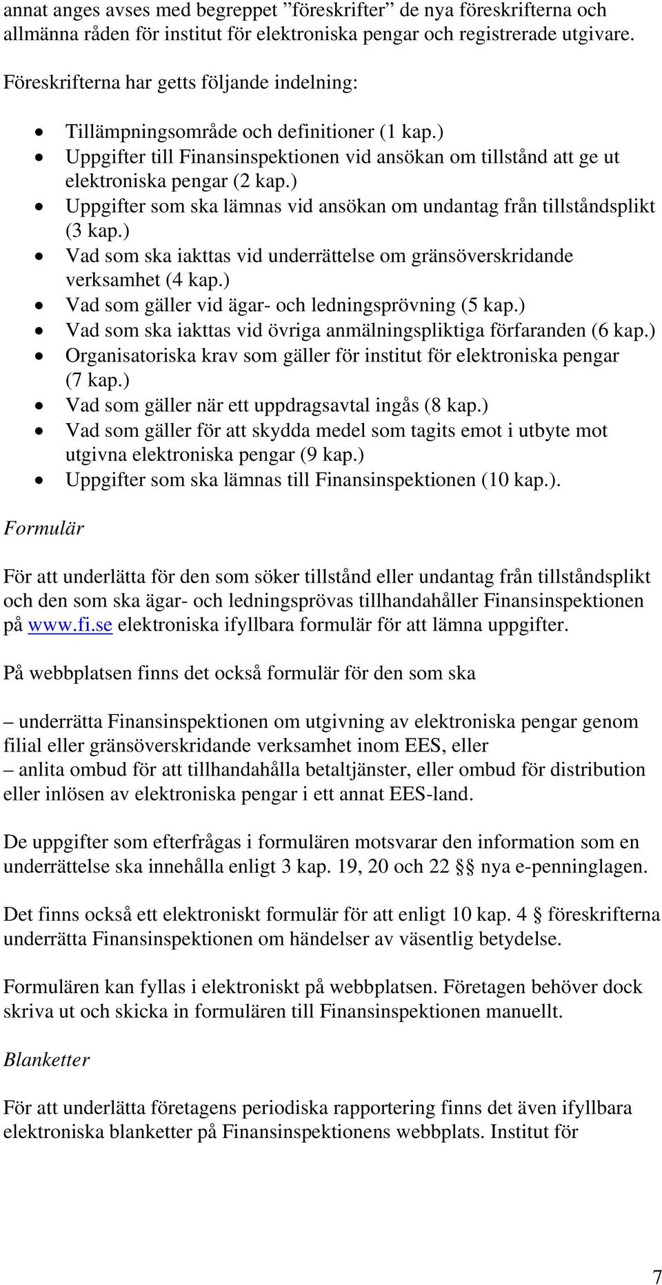 ) Uppgifter som ska lämnas vid ansökan om undantag från tillståndsplikt (3 kap.) Vad som ska iakttas vid underrättelse om gränsöverskridande verksamhet (4 kap.