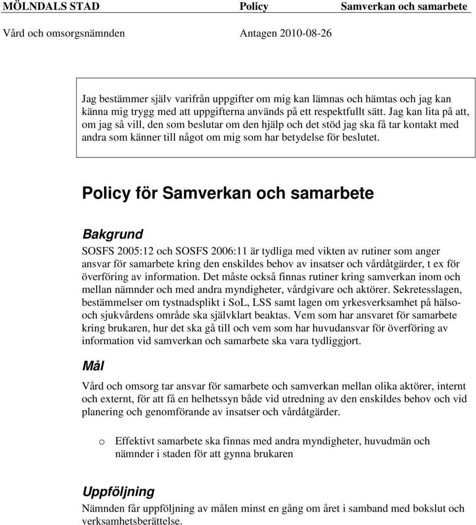 Policy för Samverkan och samarbete SOSFS 2005:12 och SOSFS 2006:11 är tydliga med vikten av rutiner som anger ansvar för samarbete kring den enskildes behov av insatser och vårdåtgärder, t ex för