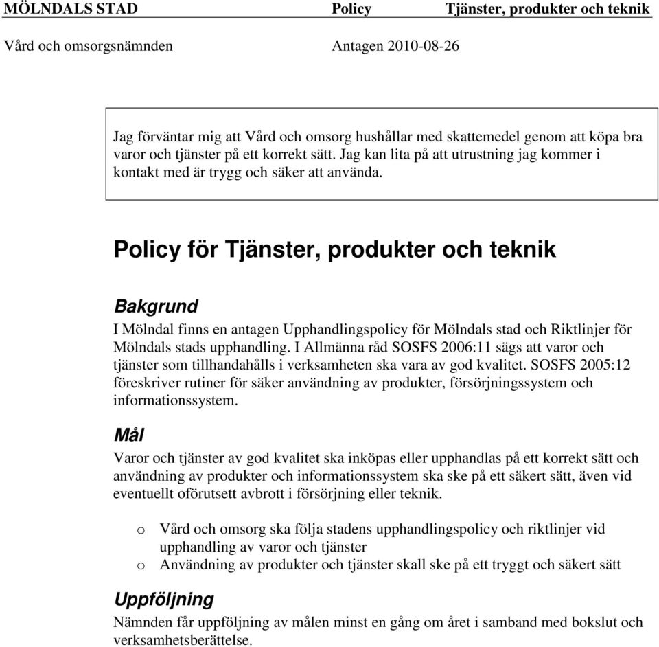 Policy för Tjänster, produkter och teknik I Mölndal finns en antagen Upphandlingspolicy för Mölndals stad och Riktlinjer för Mölndals stads upphandling.