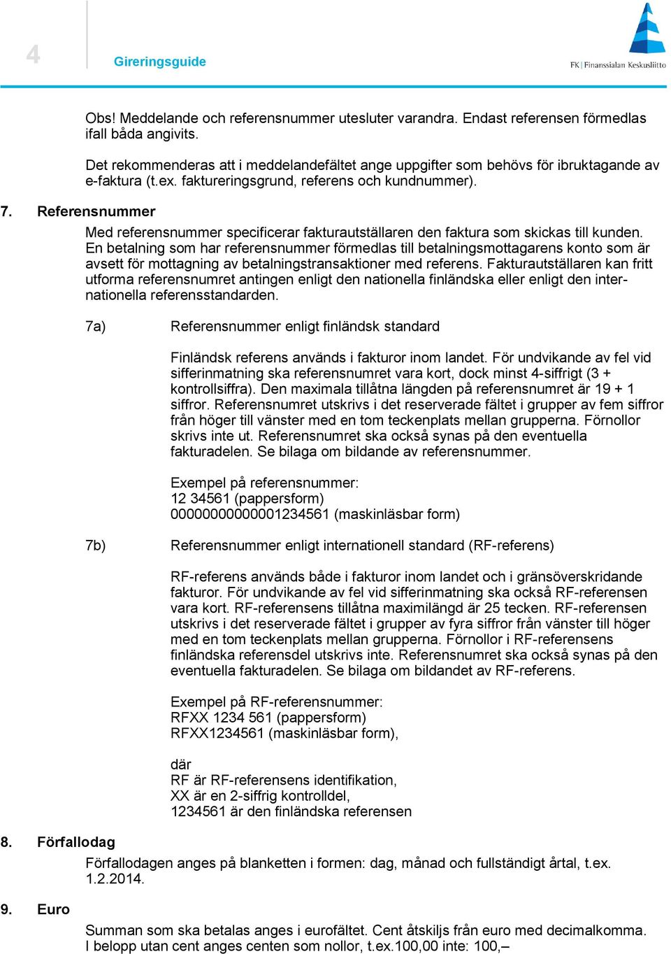 Med referensnummer specificerar fakturautställaren den faktura som skickas till kunden.