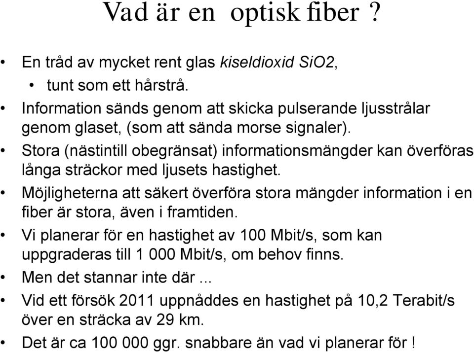 Stora (nästintill obegränsat) informationsmängder kan överföras långa sträckor med ljusets hastighet.