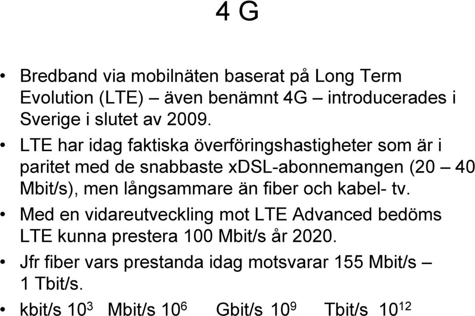 men långsammare än fiber och kabel- tv.