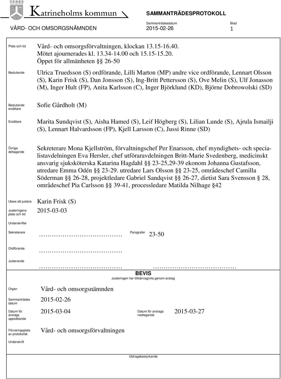 Öppet för allmänheten 26-50 Beslutande Ulrica Truedsson (S) ordförande, Lilli Marton (MP) andre vice ordförande, Lennart Olsson (S), Karin Frisk (S), Dan Jonsson (S), Ing-Britt Pettersson (S), Ove