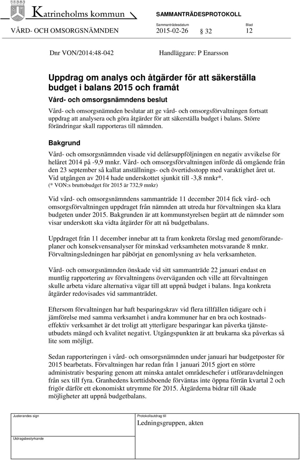 Bakgrund Vård- och omsorgsnämnden visade vid delårsuppföljningen en negativ avvikelse för helåret 2014 på -9,9 mnkr.