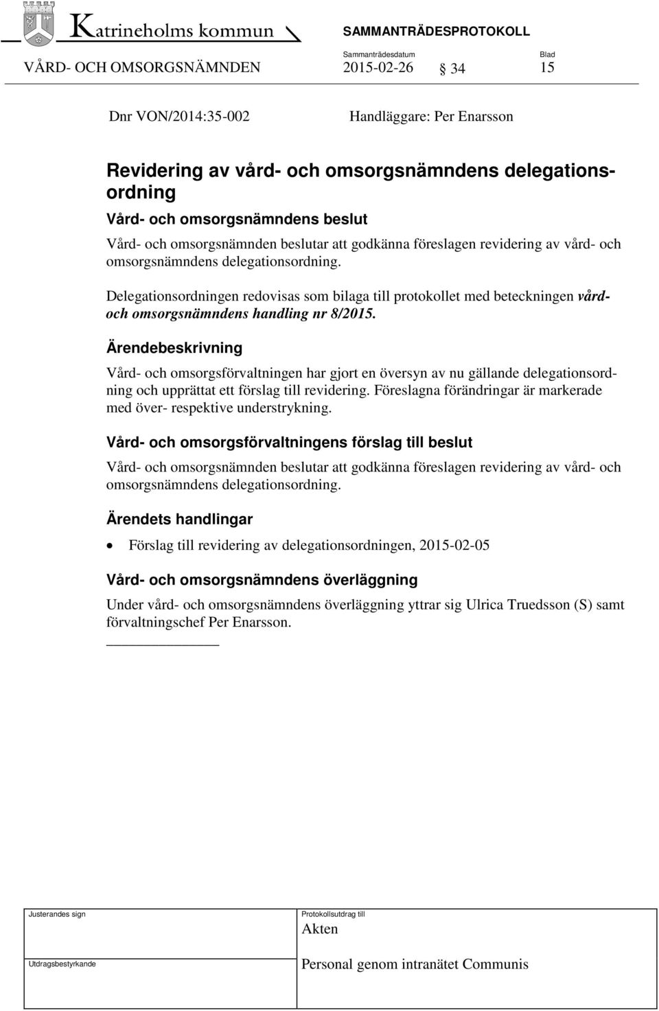Vård- och omsorgsförvaltningen har gjort en översyn av nu gällande delegationsordning och upprättat ett förslag till revidering.