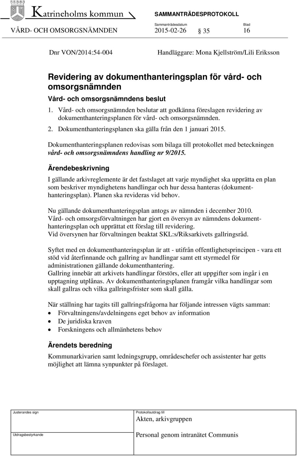 Dokumenthanteringsplanen redovisas som bilaga till protokollet med beteckningen vård- och omsorgsnämndens handling nr 9/2015.