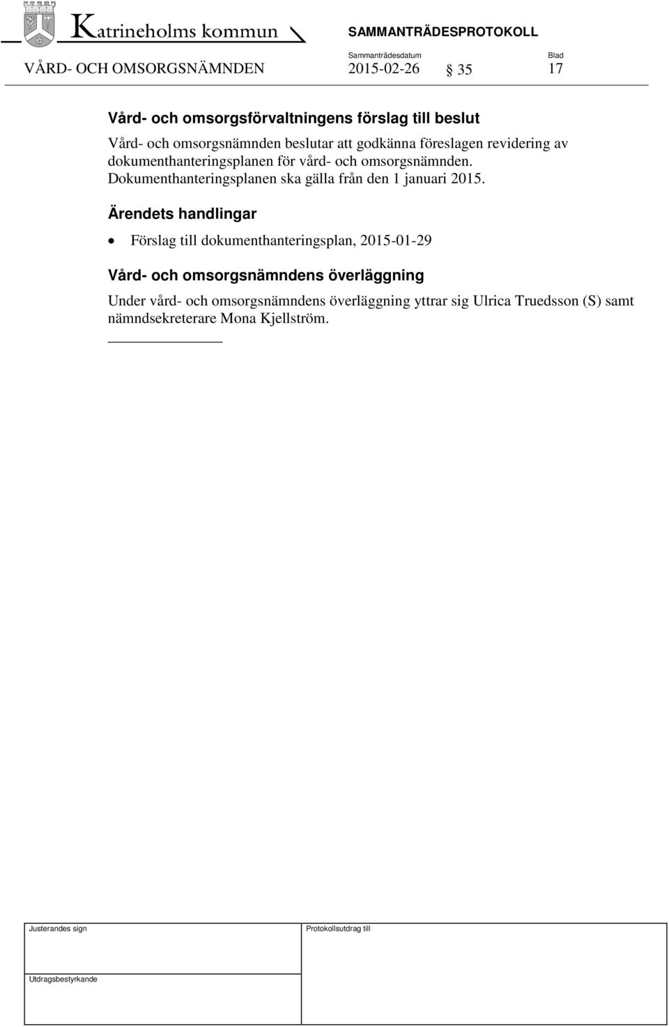 Dokumenthanteringsplanen ska gälla från den 1 januari 2015.