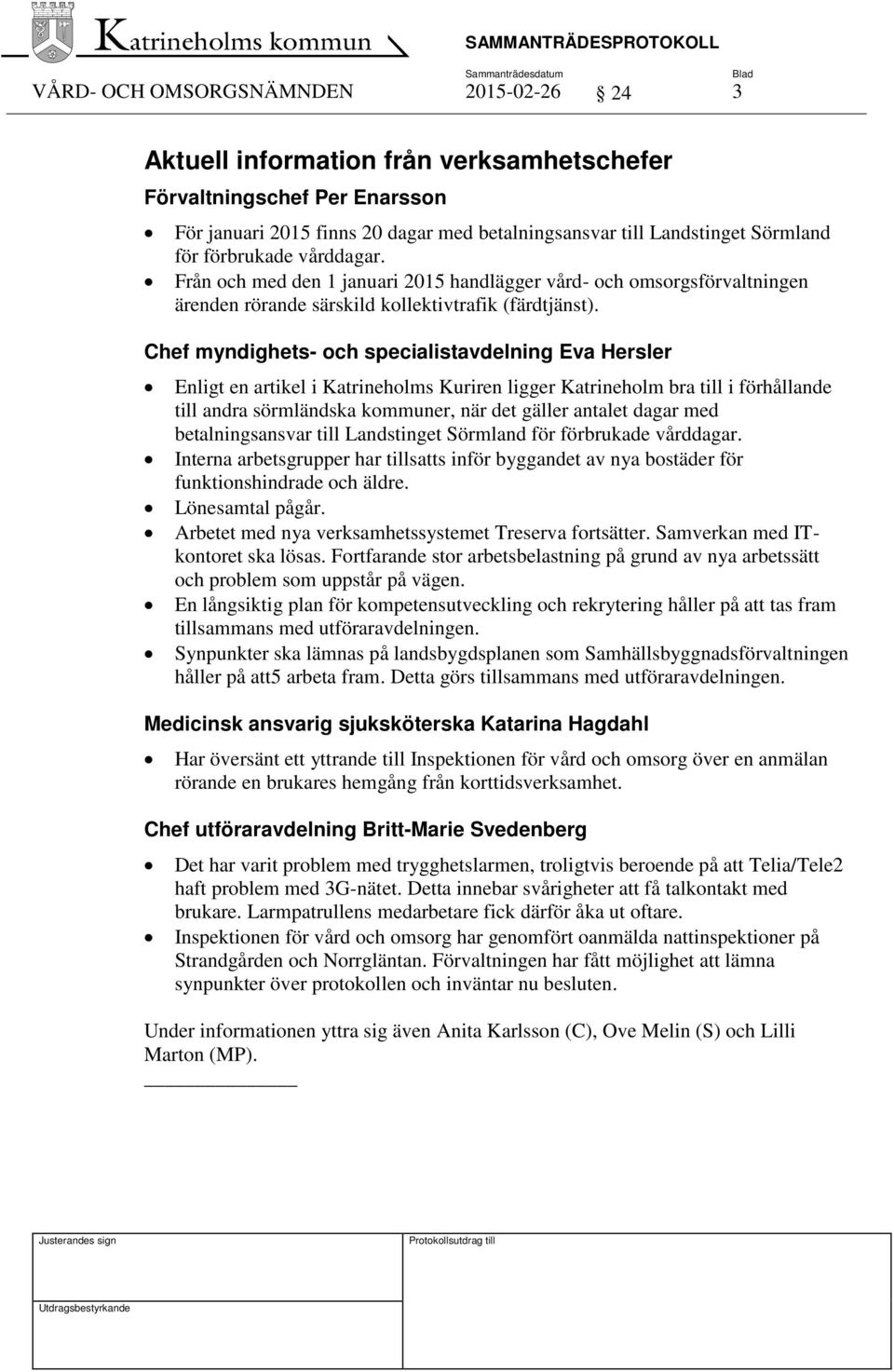 Chef myndighets- och specialistavdelning Eva Hersler Enligt en artikel i Katrineholms Kuriren ligger Katrineholm bra till i förhållande till andra sörmländska kommuner, när det gäller antalet dagar