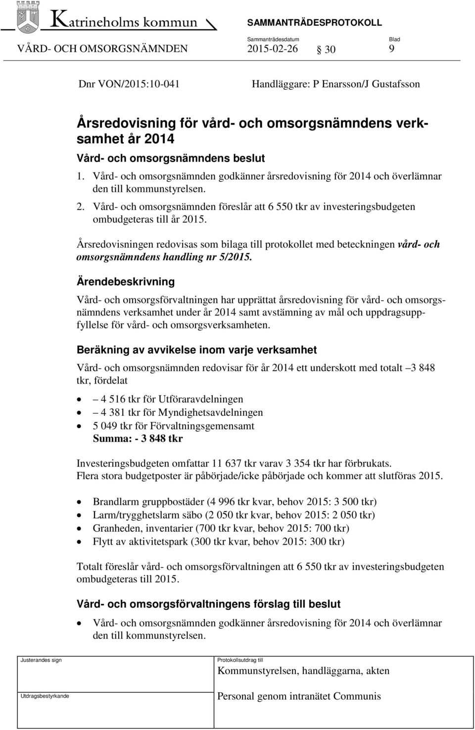 Årsredovisningen redovisas som bilaga till protokollet med beteckningen vård- och omsorgsnämndens handling nr 5/2015.