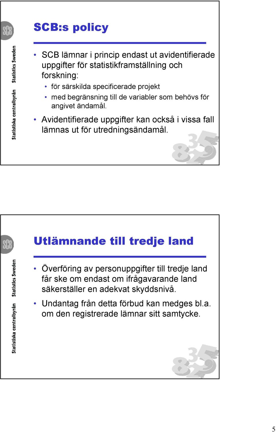 Avidentifierade uppgifter kan också i vissa fall lämnas ut för utredningsändamål.