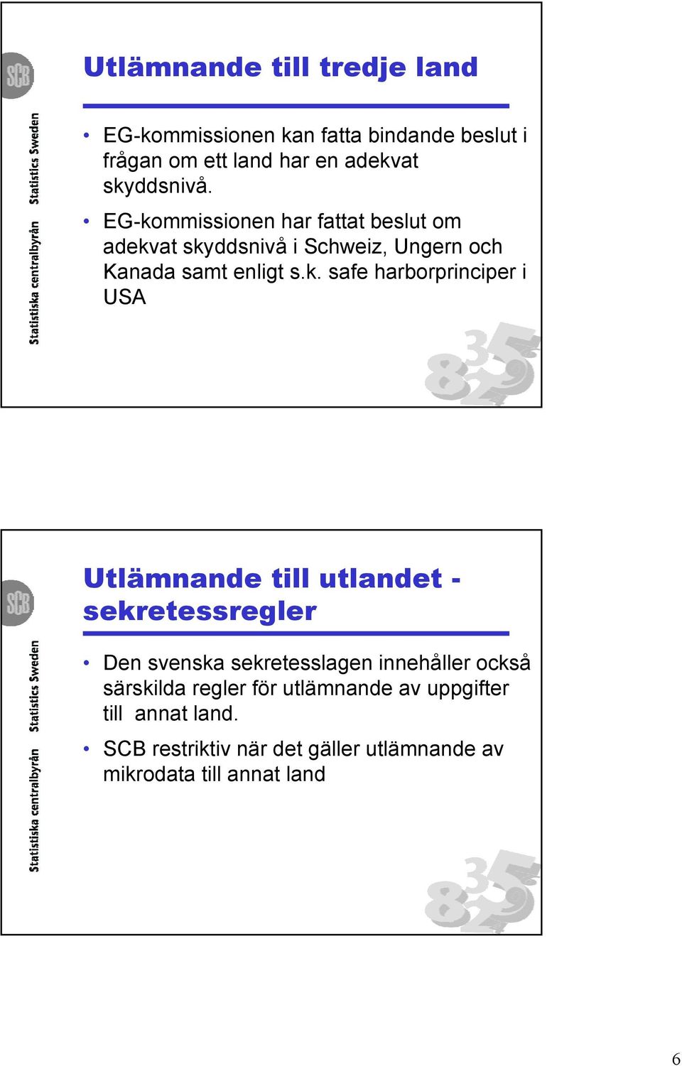 harborprinciper i USA Utlämnande till utlandet - sekretessregler Den svenska sekretesslagen innehåller också