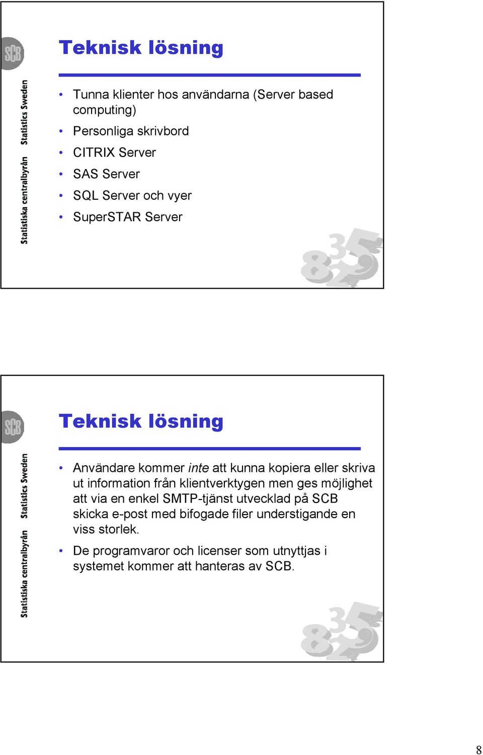 information från klientverktygen men ges möjlighet att via en enkel SMTP-tjänst utvecklad på SCB skicka e-post med