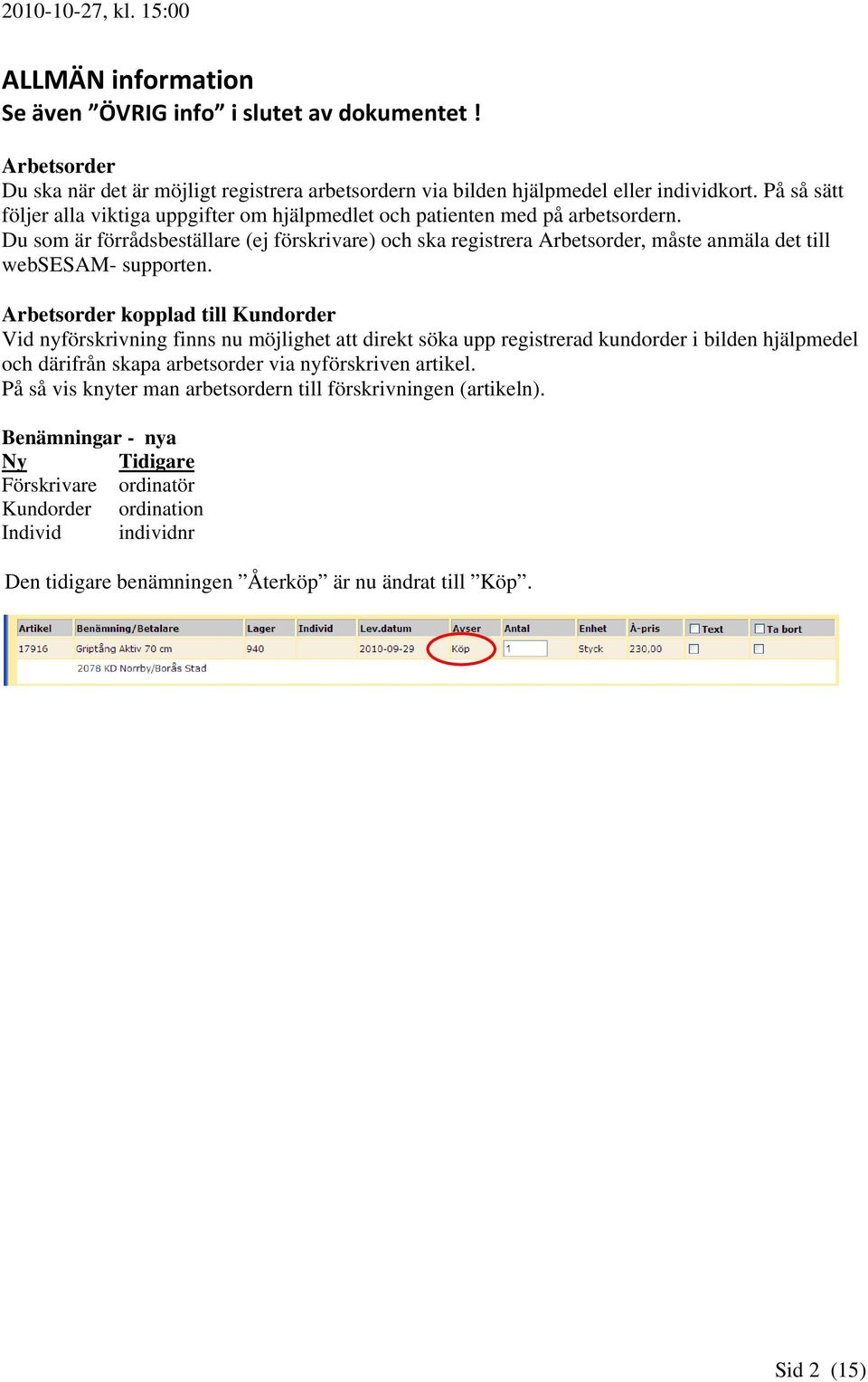 Du som är förrådsbeställare (ej förskrivare) och ska registrera Arbetsorder, måste anmäla det till websesam- supporten.