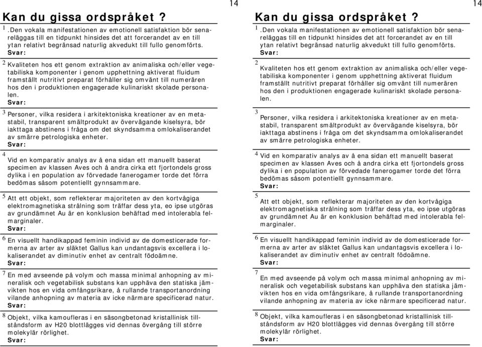 2 Kvaliteten hos ett genom extraktion av animaliska och/eller vegetabiliska komponenter i genom upphettning aktiverat fluidum framställt nutritivt preparat förhåller sig omvänt till numerären hos den