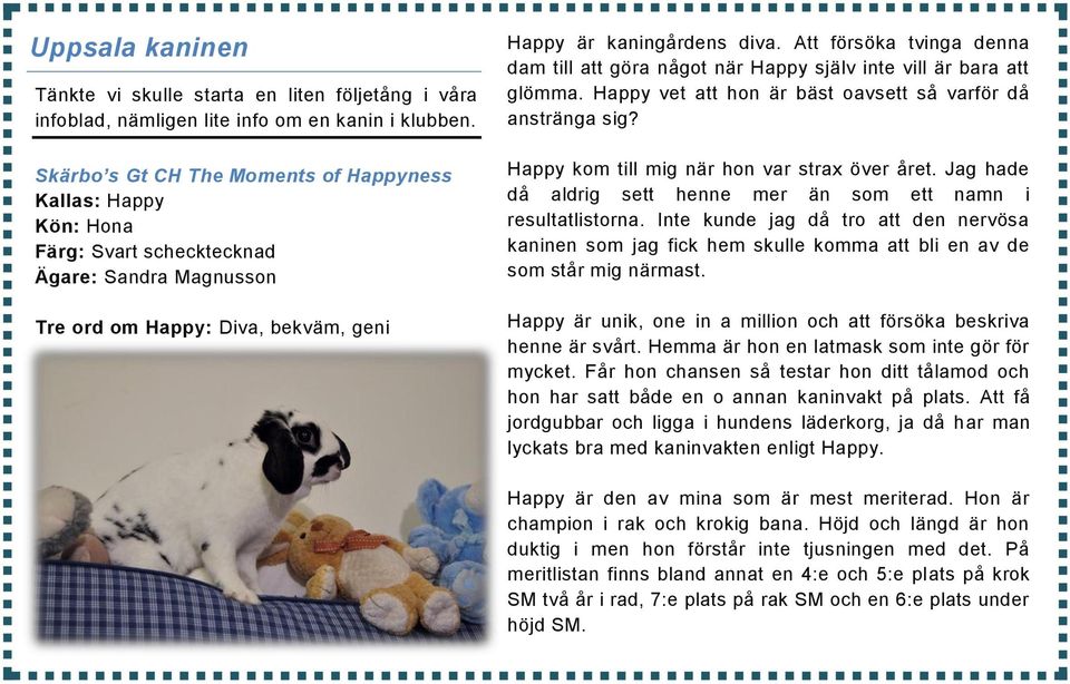 Att försöka tvinga denna dam till att göra något när Happy själv inte vill är bara att glömma. Happy vet att hon är bäst oavsett så varför då anstränga sig?