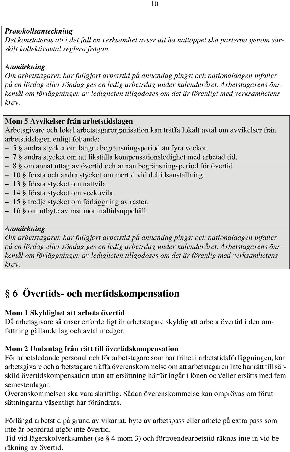 Arbetstagarens önskemål om förläggningen av ledigheten tillgodoses om det är förenligt med verksamhetens krav.