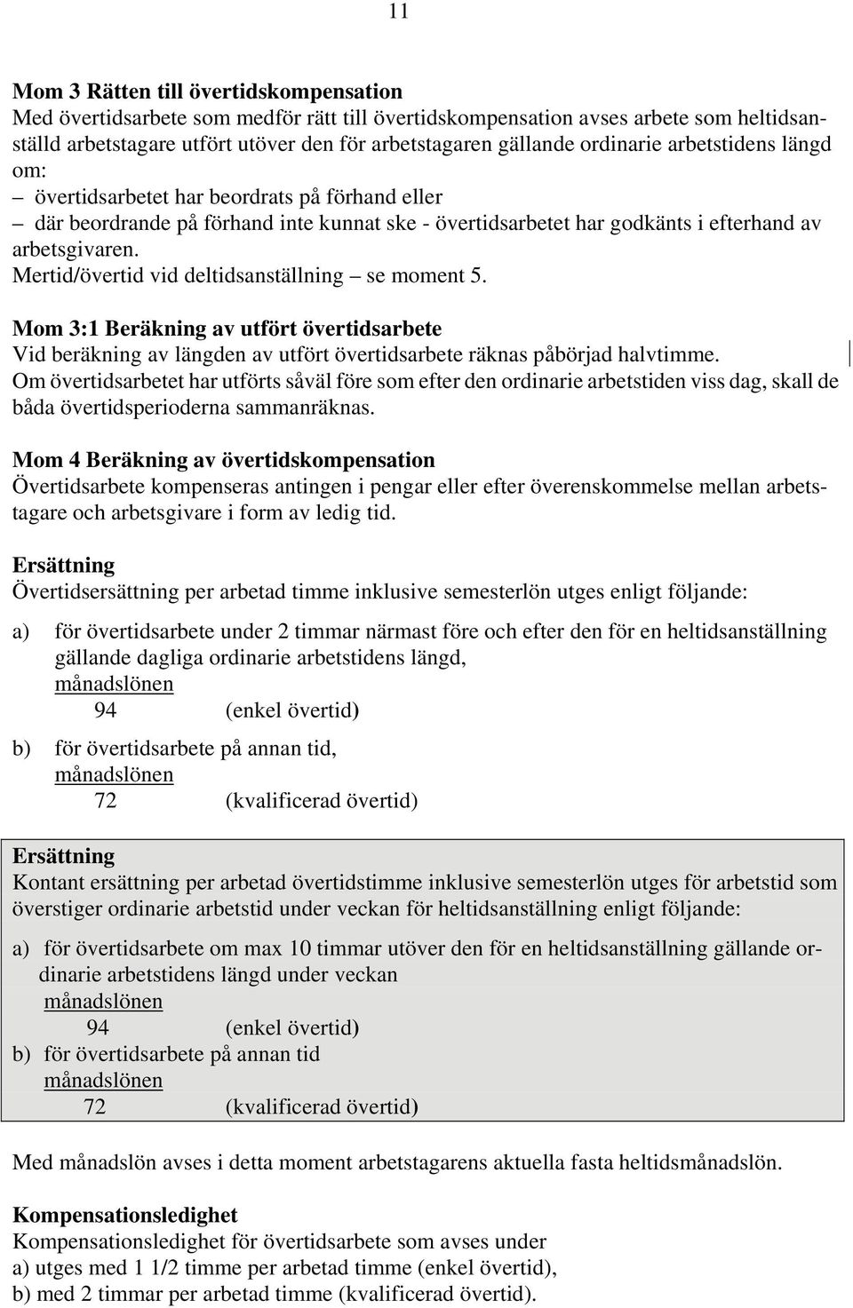 Mertid/övertid vid deltidsanställning se moment 5. Mom 3:1 Beräkning av utfört övertidsarbete Vid beräkning av längden av utfört övertidsarbete räknas påbörjad halvtimme.