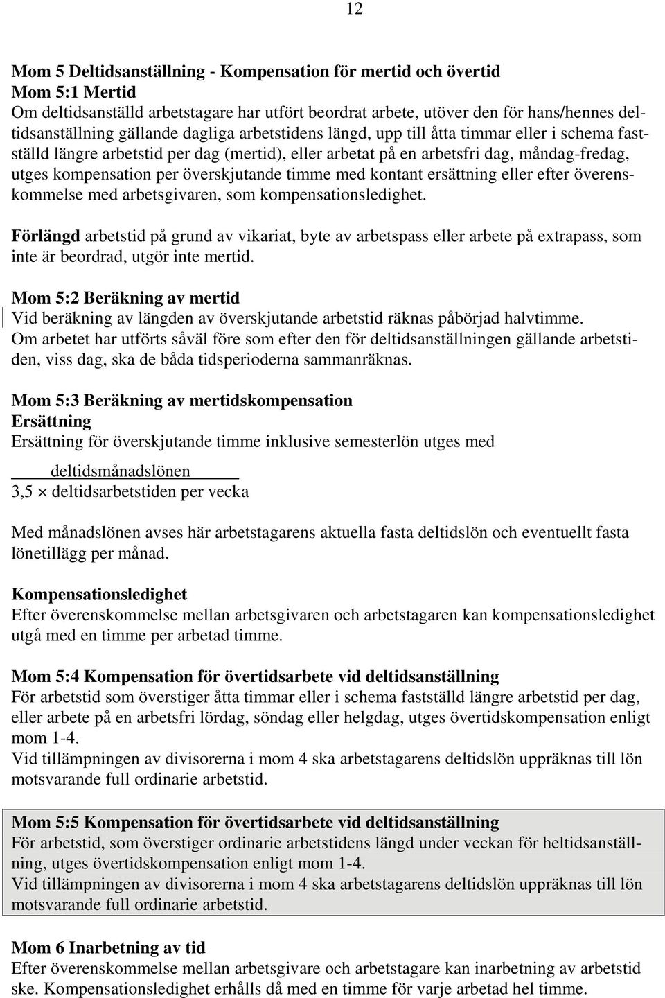 timme med kontant ersättning eller efter överenskommelse med arbetsgivaren, som kompensationsledighet.