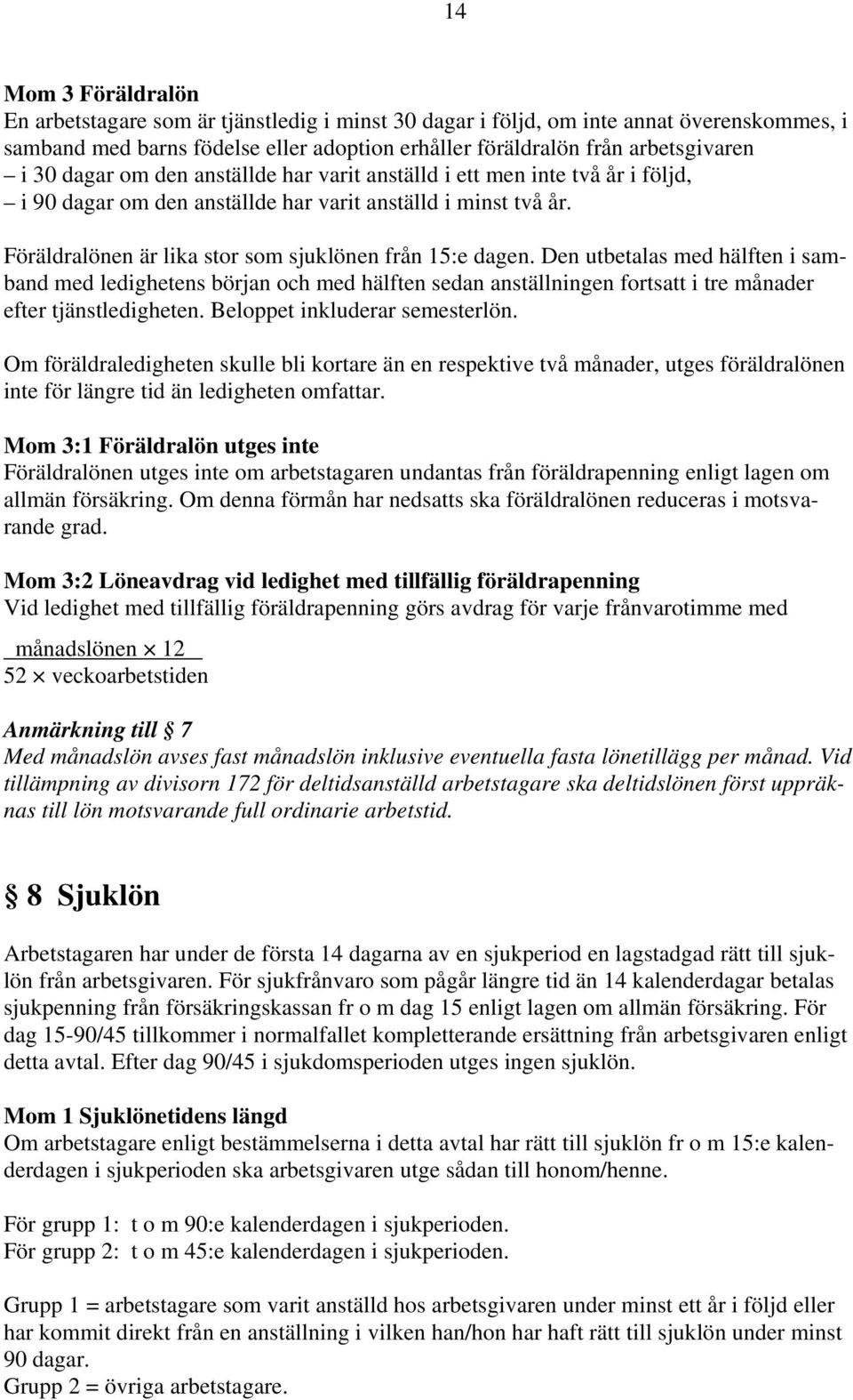 Den utbetalas med hälften i samband med ledighetens början och med hälften sedan anställningen fortsatt i tre månader efter tjänstledigheten. Beloppet inkluderar semesterlön.