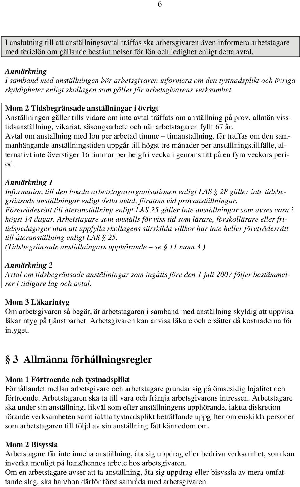 Mom 2 Tidsbegränsade anställningar i övrigt Anställningen gäller tills vidare om inte avtal träffats om anställning på prov, allmän visstidsanställning, vikariat, säsongsarbete och när arbetstagaren