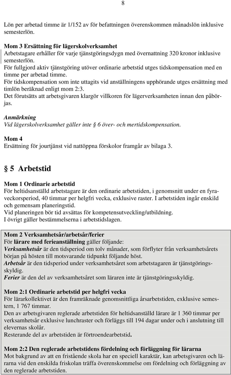 För fullgjord aktiv tjänstgöring utöver ordinarie arbetstid utges tidskompensation med en timme per arbetad timme.