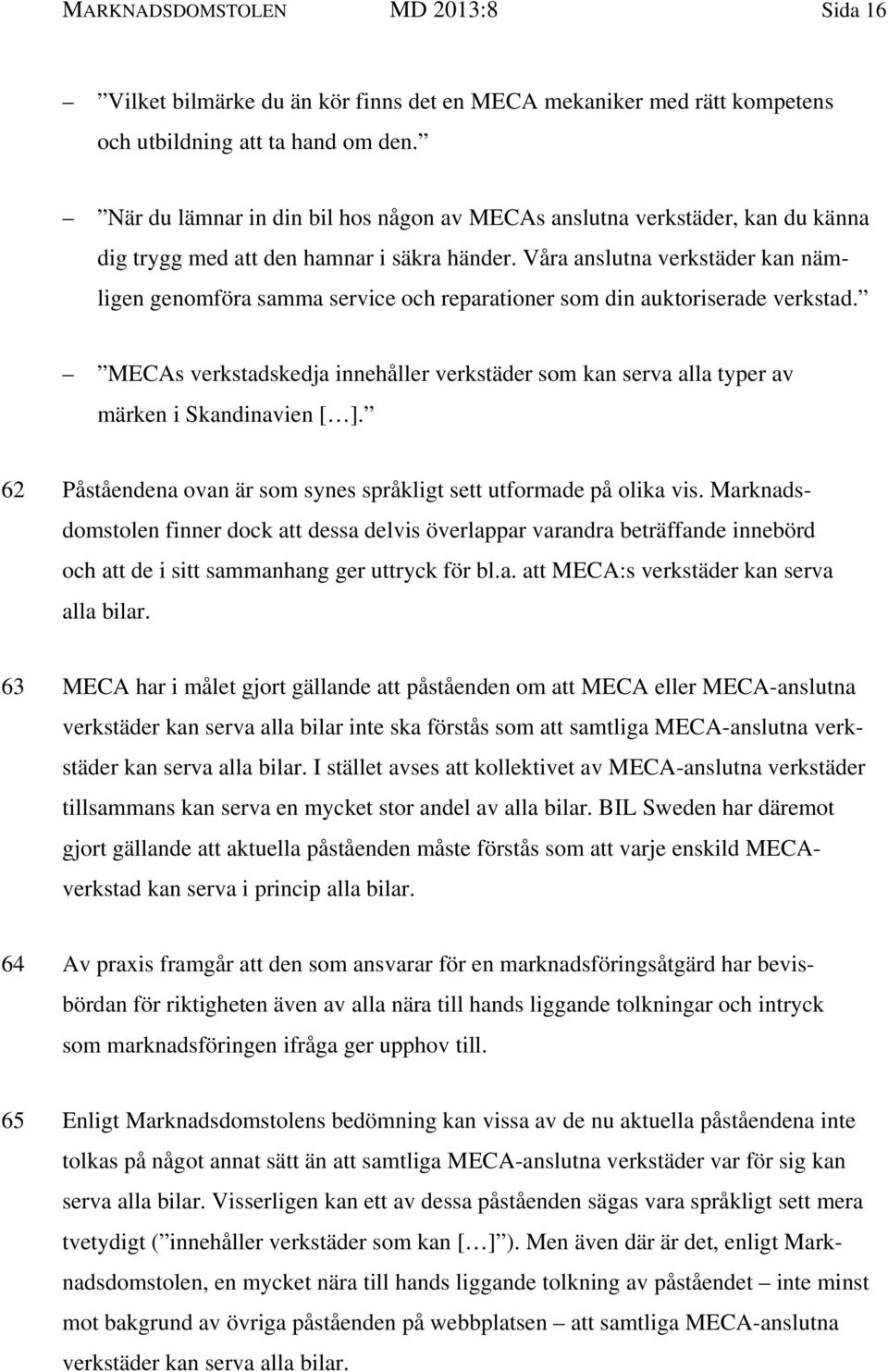 Våra anslutna verkstäder kan nämligen genomföra samma service och reparationer som din auktoriserade verkstad.
