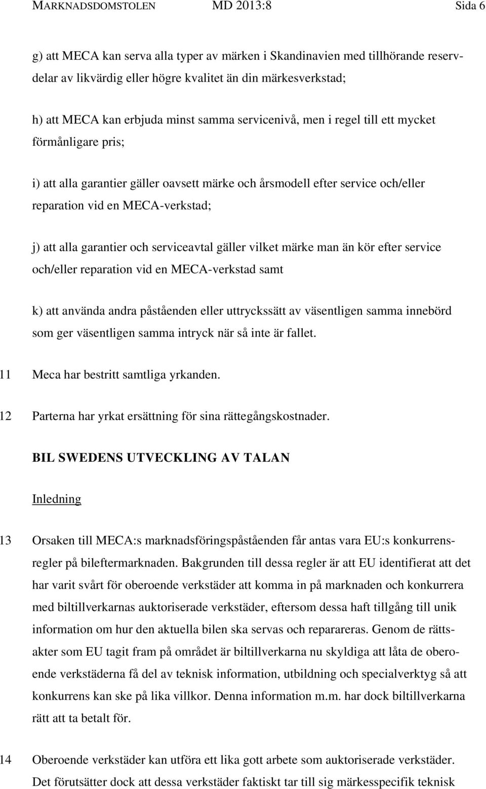att alla garantier och serviceavtal gäller vilket märke man än kör efter service och/eller reparation vid en MECA-verkstad samt k) att använda andra påståenden eller uttryckssätt av väsentligen samma