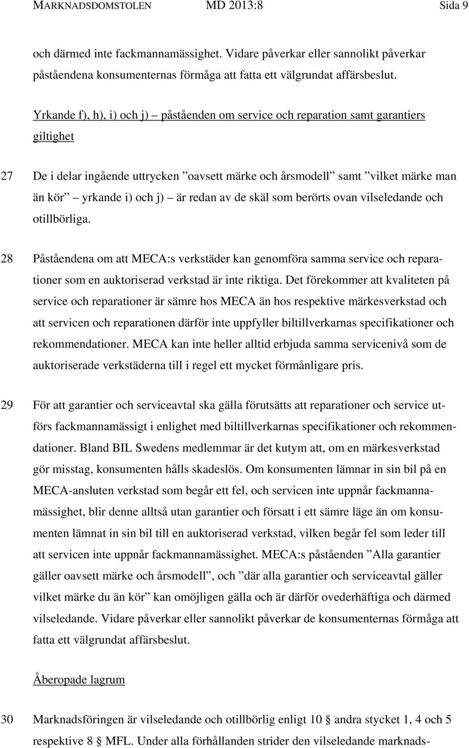 redan av de skäl som berörts ovan vilseledande och otillbörliga. 28 Påståendena om att MECA:s verkstäder kan genomföra samma service och reparationer som en auktoriserad verkstad är inte riktiga.