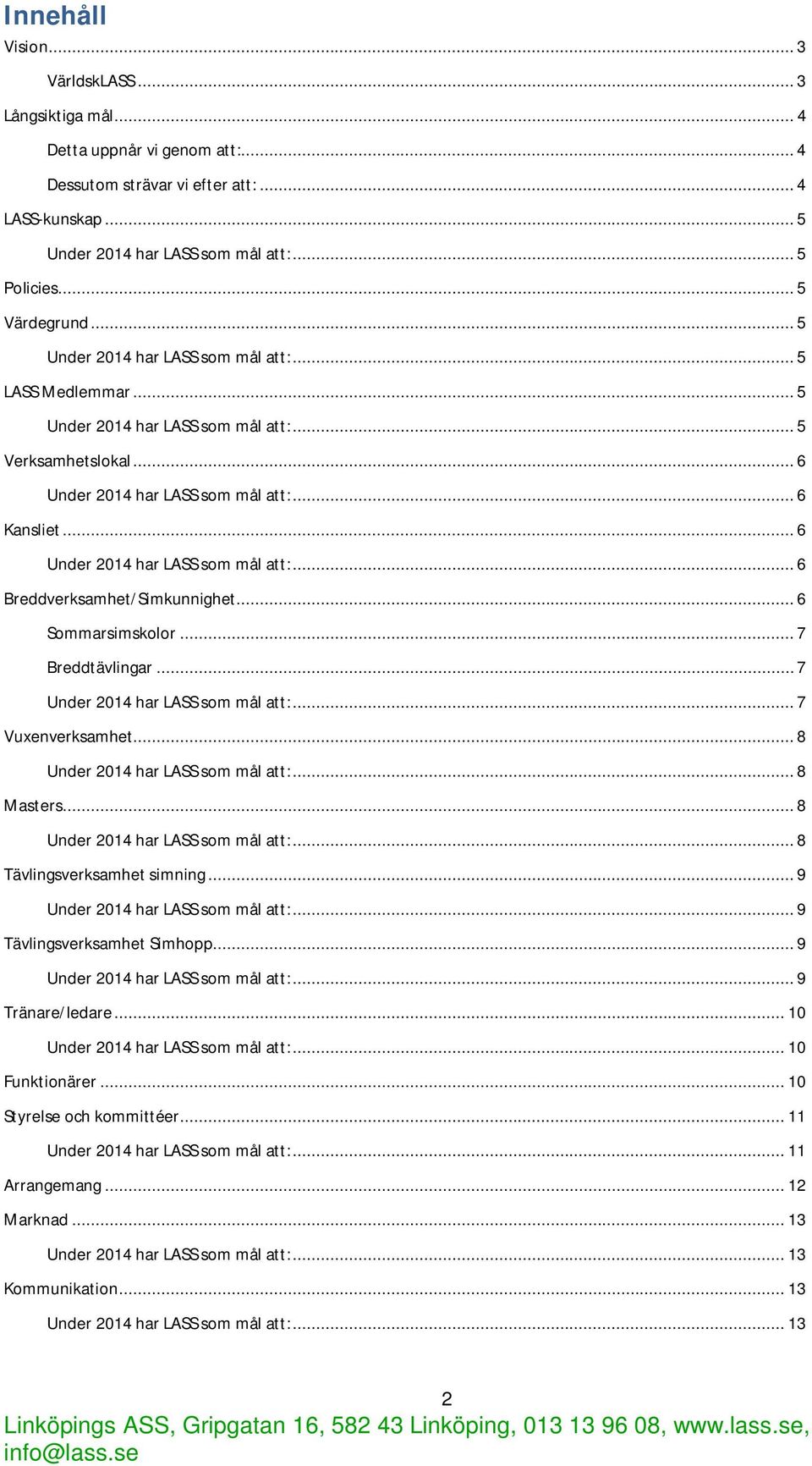 .. 6 Under 2014 har LASS som mål att:... 6 Breddverksamhet/Simkunnighet... 6 Sommarsimskolor... 7 Breddtävlingar... 7 Under 2014 har LASS som mål att:... 7 Vuxenverksamhet.