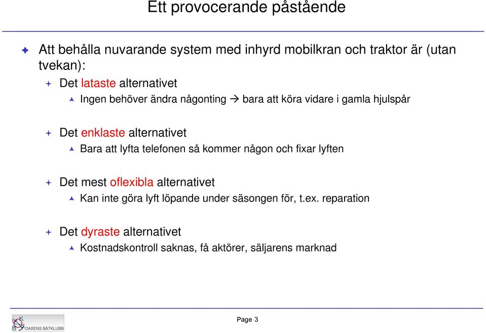 Bara att lyfta telefonen så kommer någon och fixar lyften Det mest oflexibla alternativet Kan inte göra lyft löpande