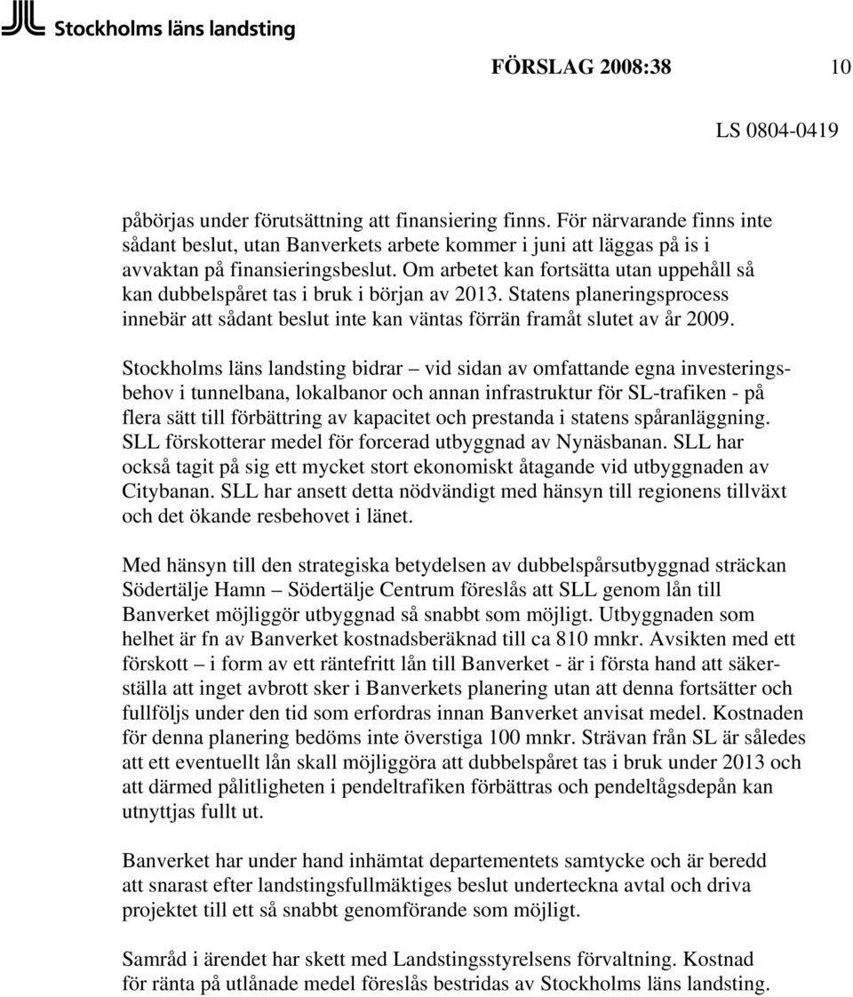 Om arbetet kan fortsätta utan uppehåll så kan dubbelspåret tas i bruk i början av 2013. Statens planeringsprocess innebär att sådant beslut inte kan väntas förrän framåt slutet av år 2009.