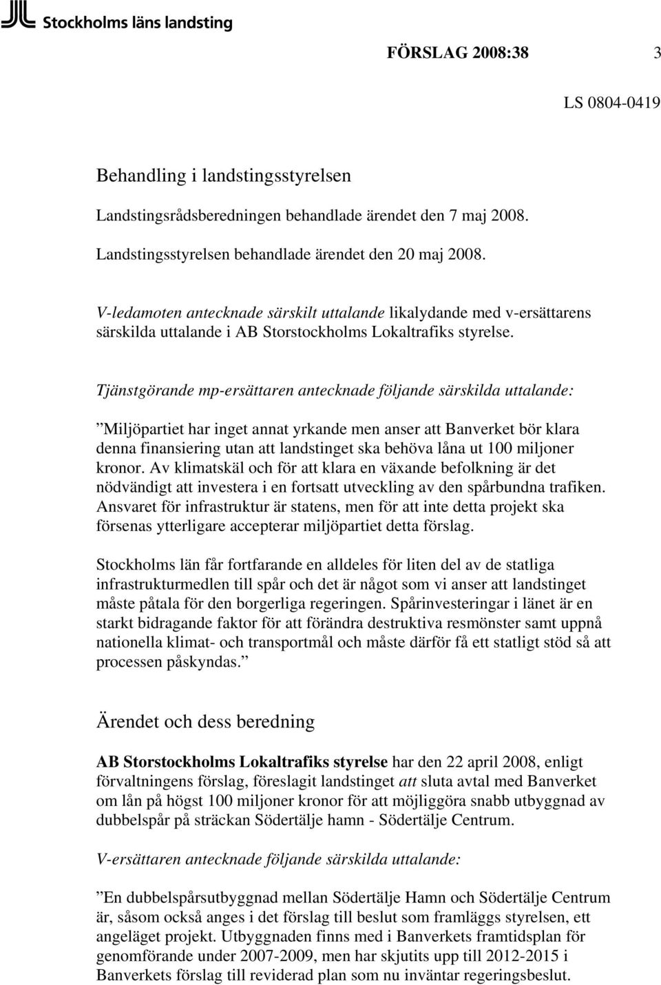 Tjänstgörande mp-ersättaren antecknade följande särskilda uttalande: Miljöpartiet har inget annat yrkande men anser att Banverket bör klara denna finansiering utan att landstinget ska behöva låna ut