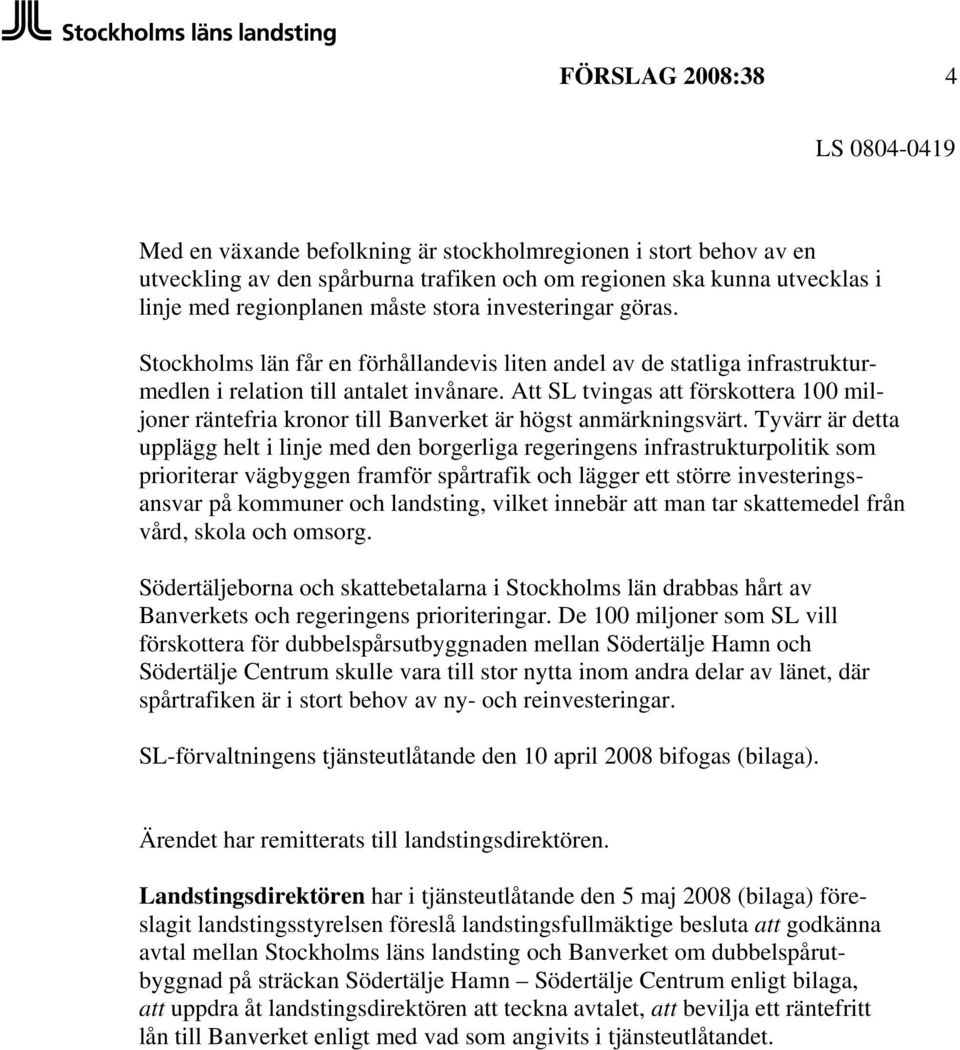 Att SL tvingas att förskottera 100 miljoner räntefria kronor till Banverket är högst anmärkningsvärt.