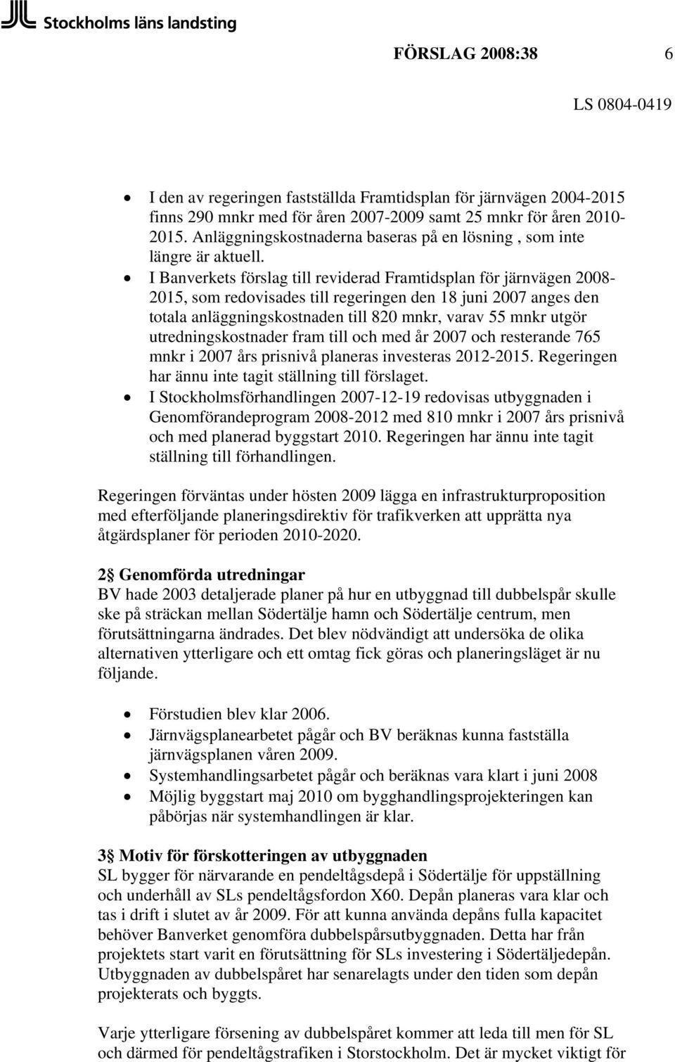 I Banverkets förslag till reviderad Framtidsplan för järnvägen 2008-2015, som redovisades till regeringen den 18 juni 2007 anges den totala anläggningskostnaden till 820 mnkr, varav 55 mnkr utgör