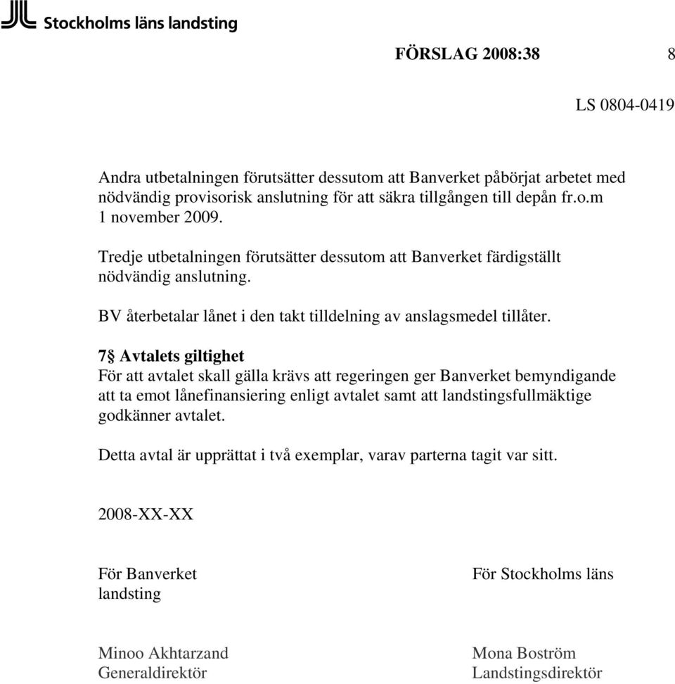7 Avtalets giltighet För att avtalet skall gälla krävs att regeringen ger Banverket bemyndigande att ta emot lånefinansiering enligt avtalet samt att landstingsfullmäktige godkänner