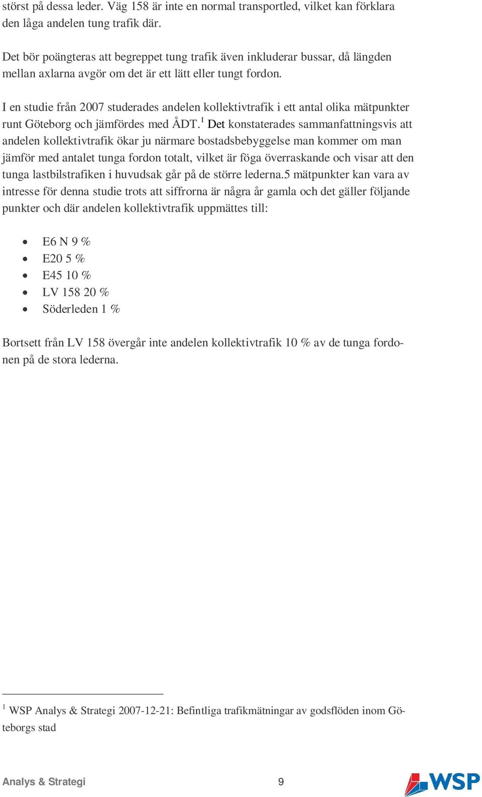 I en studie från 2007 studerades andelen kollektivtrafik i ett antal olika mätpunkter runt Göteborg och jämfördes med ÅDT.
