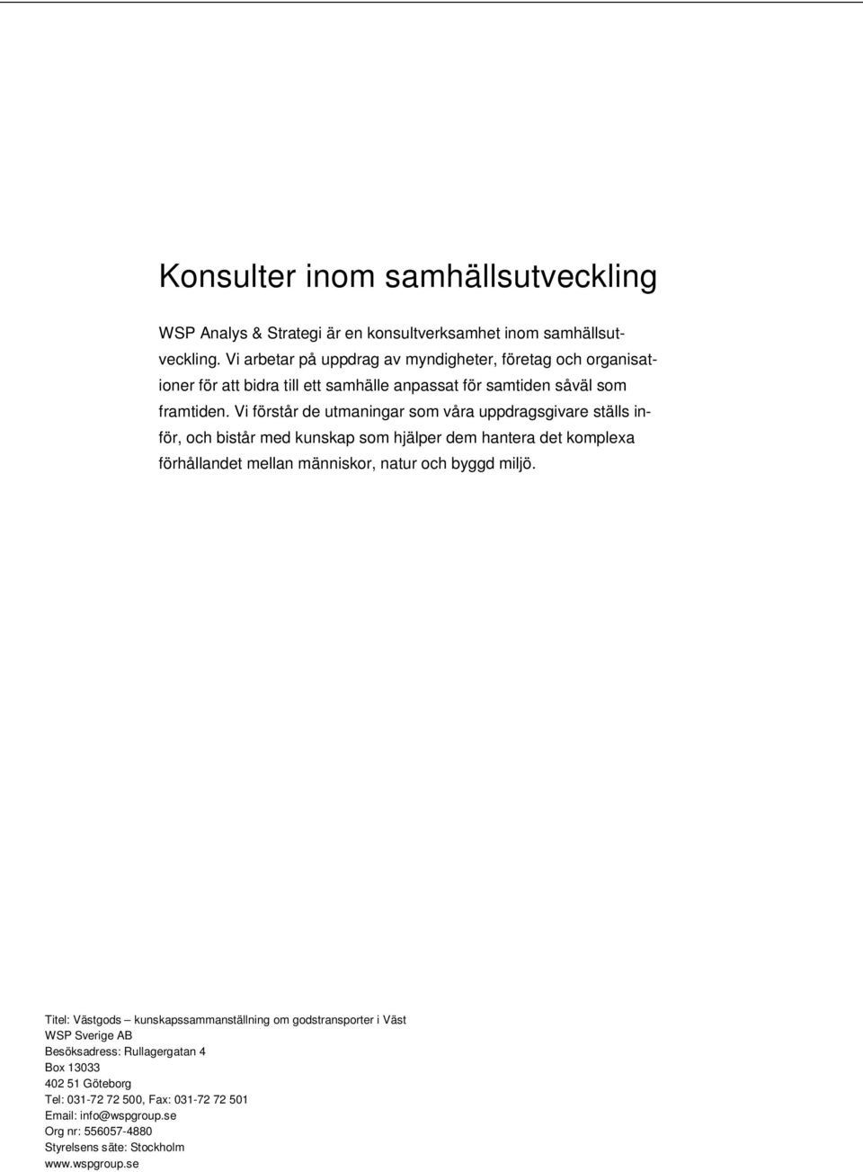 Vi förstår de utmaningar som våra uppdragsgivare ställs inför, och bistår med kunskap som hjälper dem hantera det komplexa förhållandet mellan människor, natur och byggd miljö.