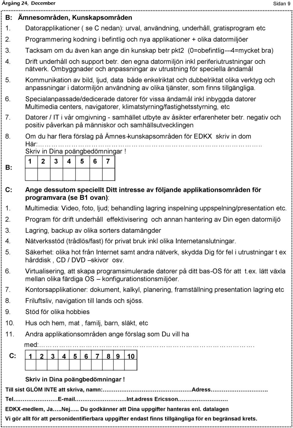 den egna datormiljön inkl periferiutrustningar och nätverk. Ombyggnader och anpassningar av utrustning för speciella ändamål 5.