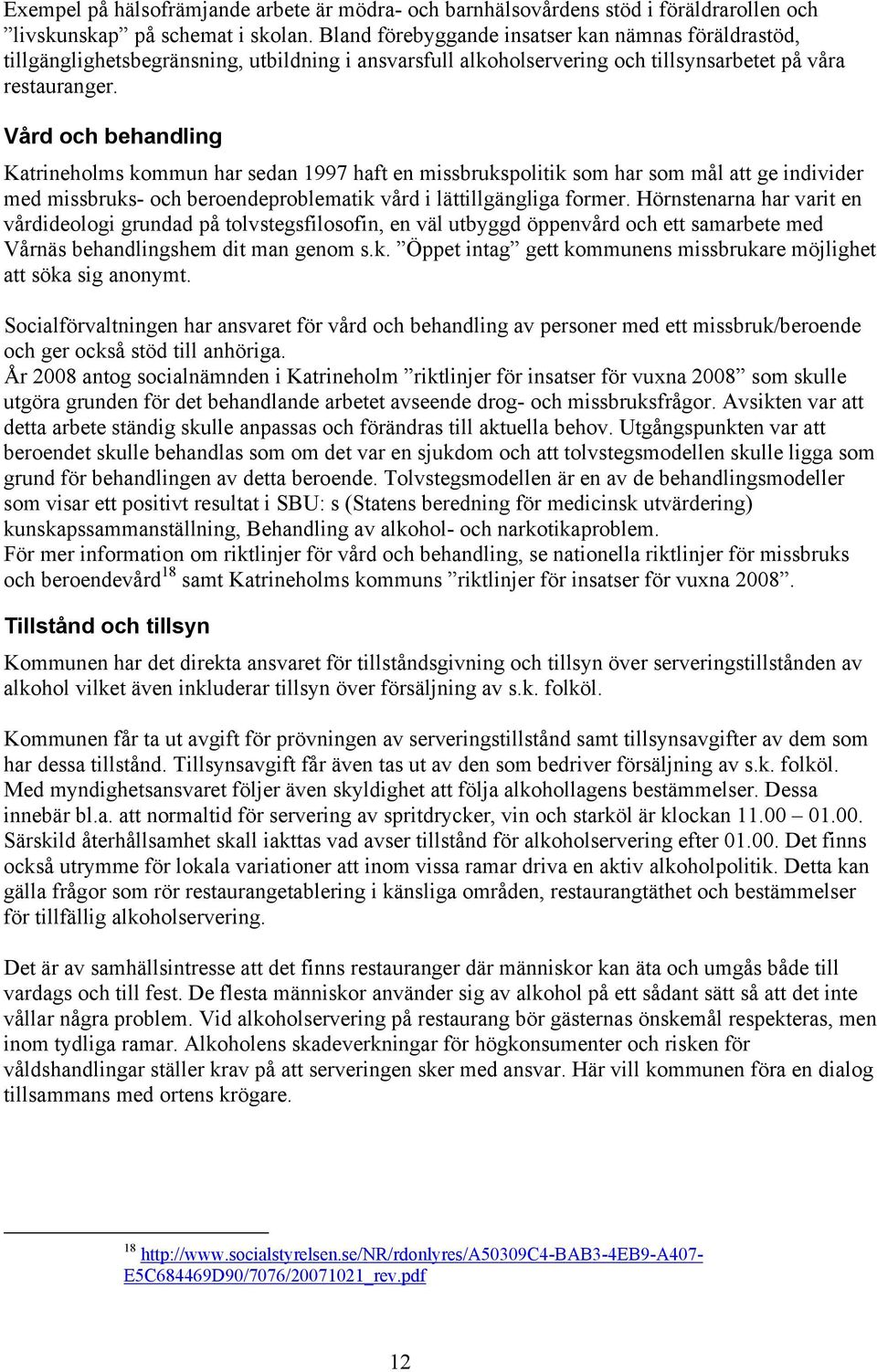 Vård och behandling Katrineholms kommun har sedan 1997 haft en missbrukspolitik som har som mål att ge individer med missbruks- och beroendeproblematik vård i lättillgängliga former.