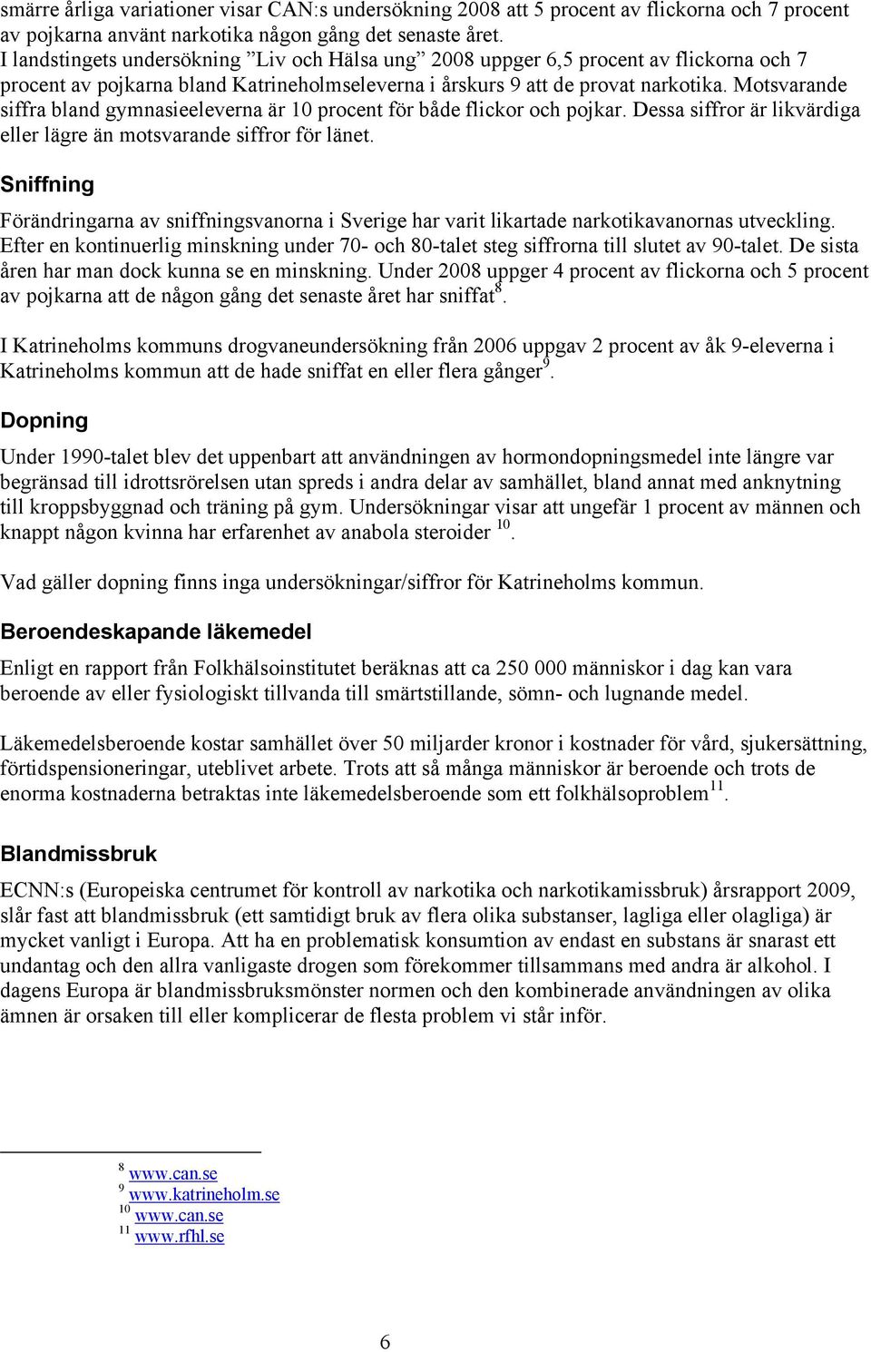 Motsvarande siffra bland gymnasieeleverna är 10 procent för både flickor och pojkar. Dessa siffror är likvärdiga eller lägre än motsvarande siffror för länet.