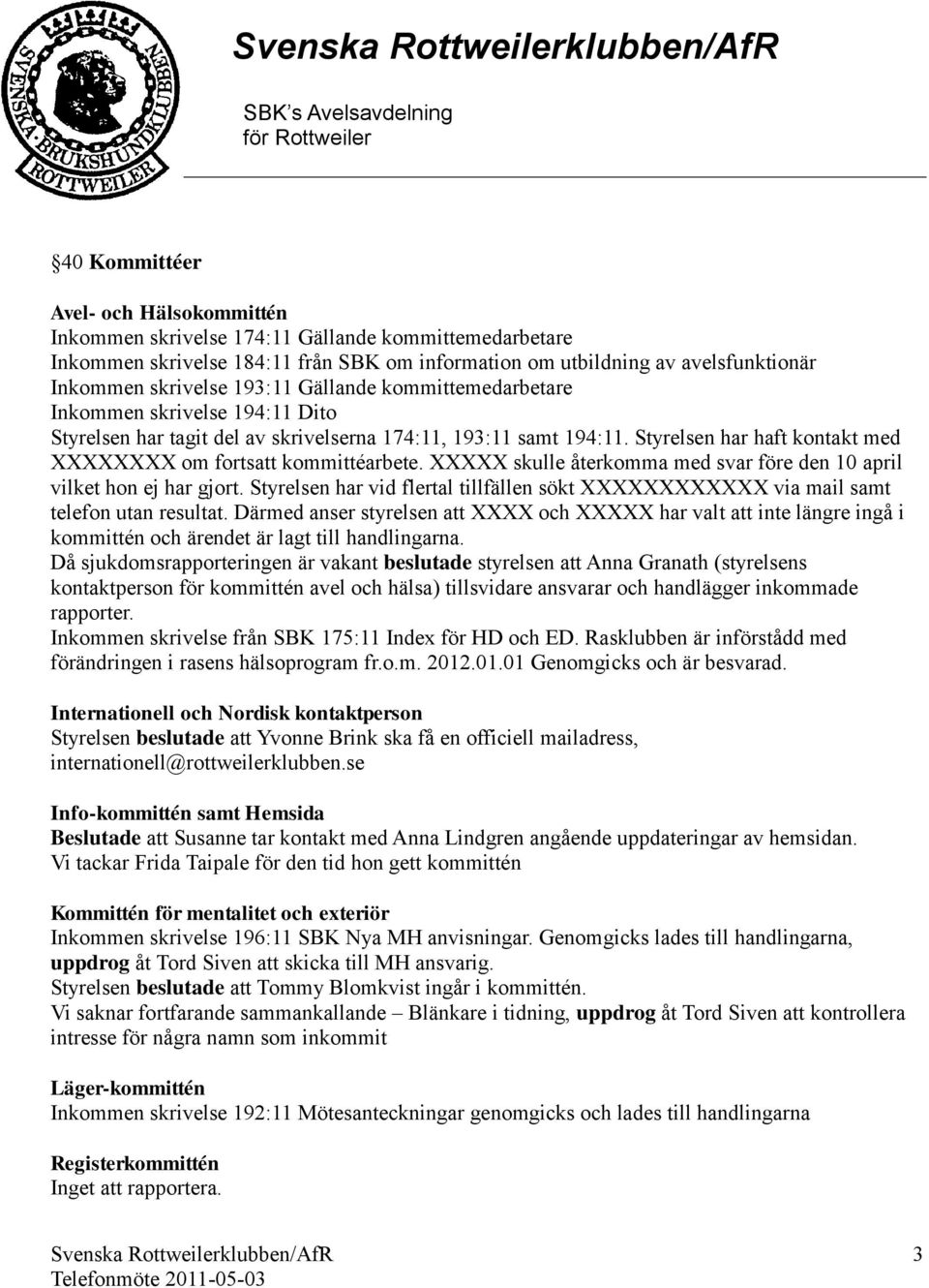 Styrelsen har haft kontakt med XXXXXXXX om fortsatt kommittéarbete. XXXXX skulle återkomma med svar före den 10 april vilket hon ej har gjort.