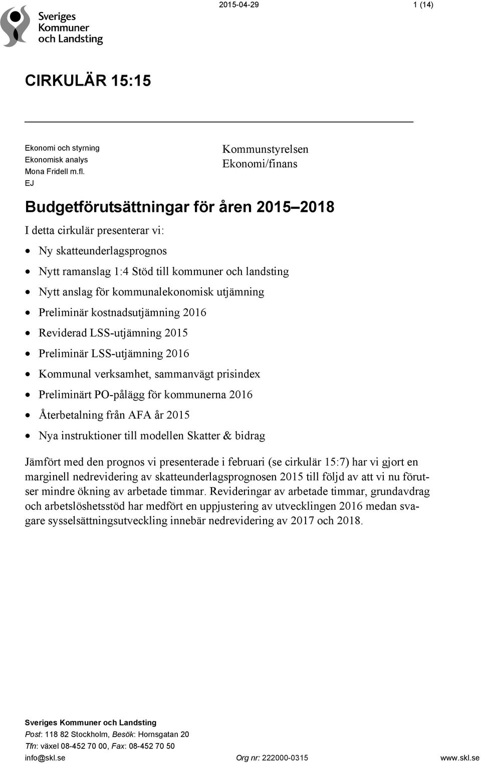 för kommunalekonomisk utjämning Preliminär kostnadsutjämning 2016 Reviderad LSS-utjämning 2015 Preliminär LSS-utjämning 2016 Kommunal verksamhet, sammanvägt prisindex Preliminärt PO-pålägg för