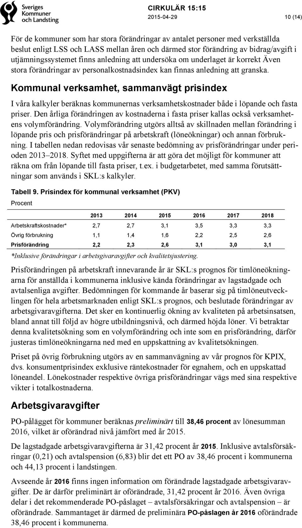 Kommunal verksamhet, sammanvägt prisindex I våra kalkyler beräknas kommunernas verksamhetskostnader både i löpande och fasta priser.