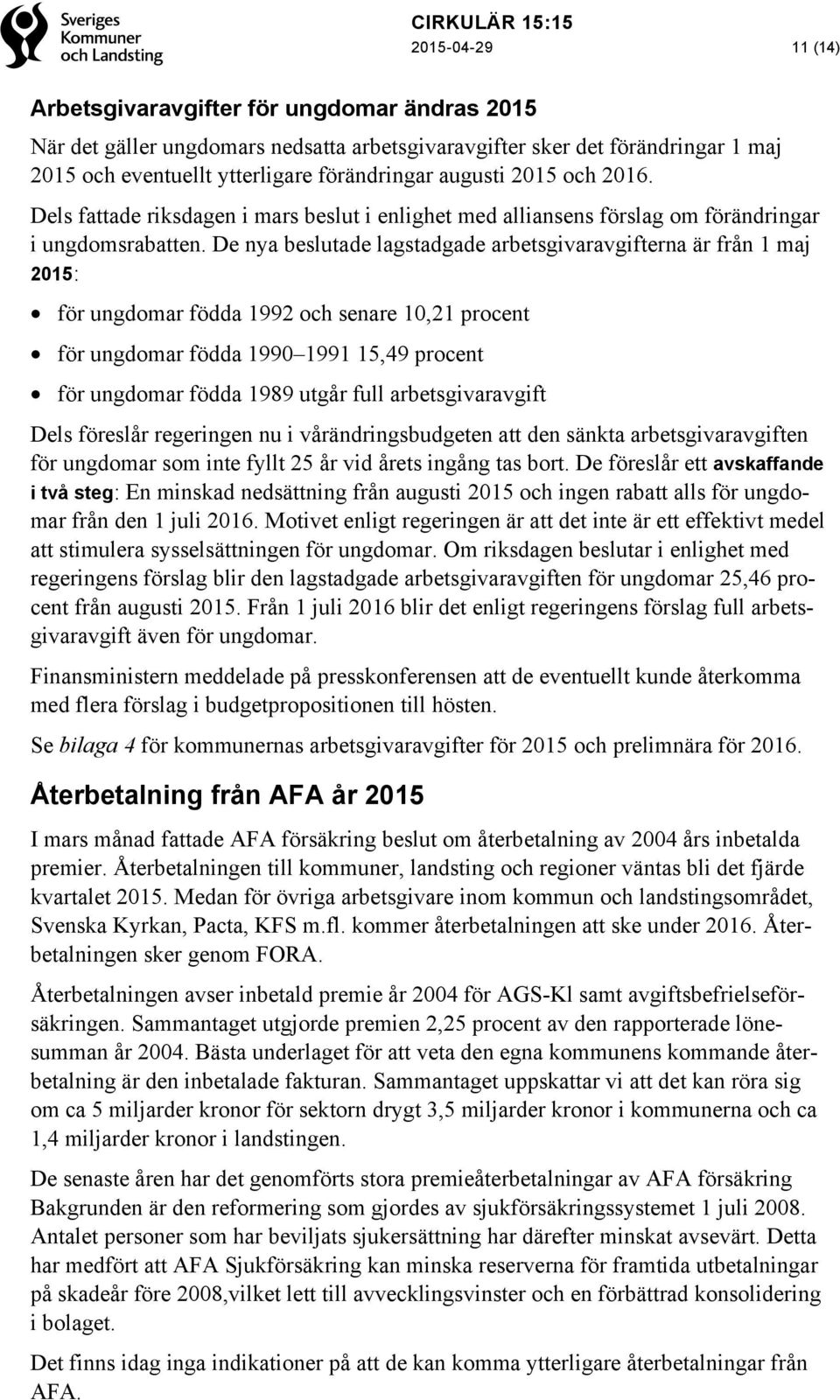 De nya beslutade lagstadgade arbetsgivaravgifterna är från 1 maj 2015: för ungdomar födda 1992 och senare 10,21 procent för ungdomar födda 1990 1991 15,49 procent för ungdomar födda 1989 utgår full