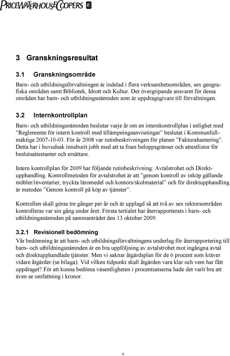 2 Internkontrollplan Barn- och utbildningsnämnden beslutar varje år om en internkontrollplan i enlighet med Reglemente för intern kontroll med tillämpningsanvisningar beslutat i Kommunfullmäktige