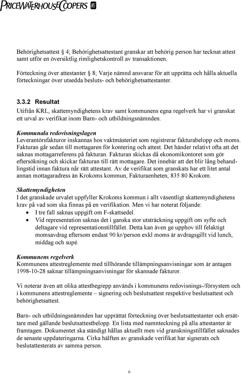 3.2 Resultat Utifrån KRL, skattemyndighetens krav samt kommunens egna regelverk har vi granskat ett urval av verifikat inom Barn- och utbildningsnämnden.