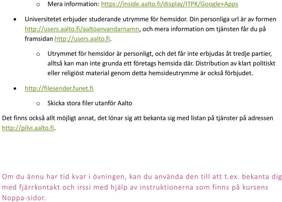 Distributin av klart plitiskt eller religiöst material genm detta hemsideutrymme är ckså förbjudet. http://filesender.funet.